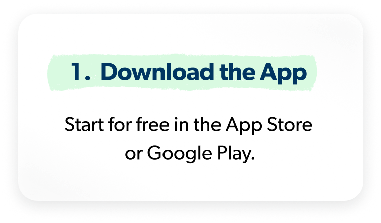 Download the App – Start for free in the App Store or Google Play.